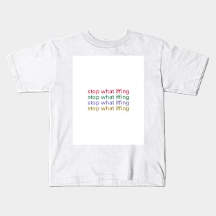 Stop What Iffing Kids T-Shirt